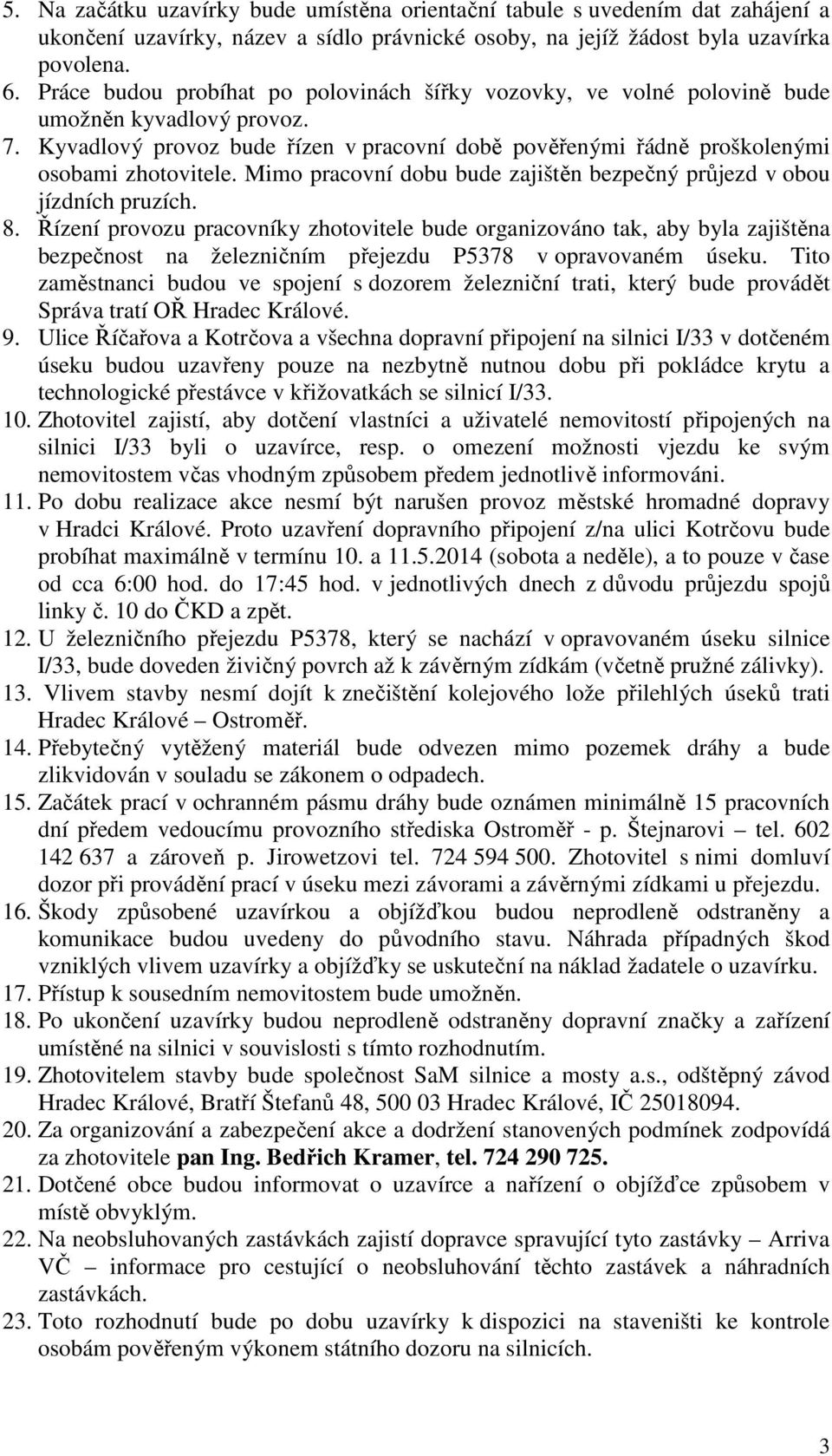 Mimo pracovní dobu bude zajištěn bezpečný průjezd v obou jízdních pruzích. 8.