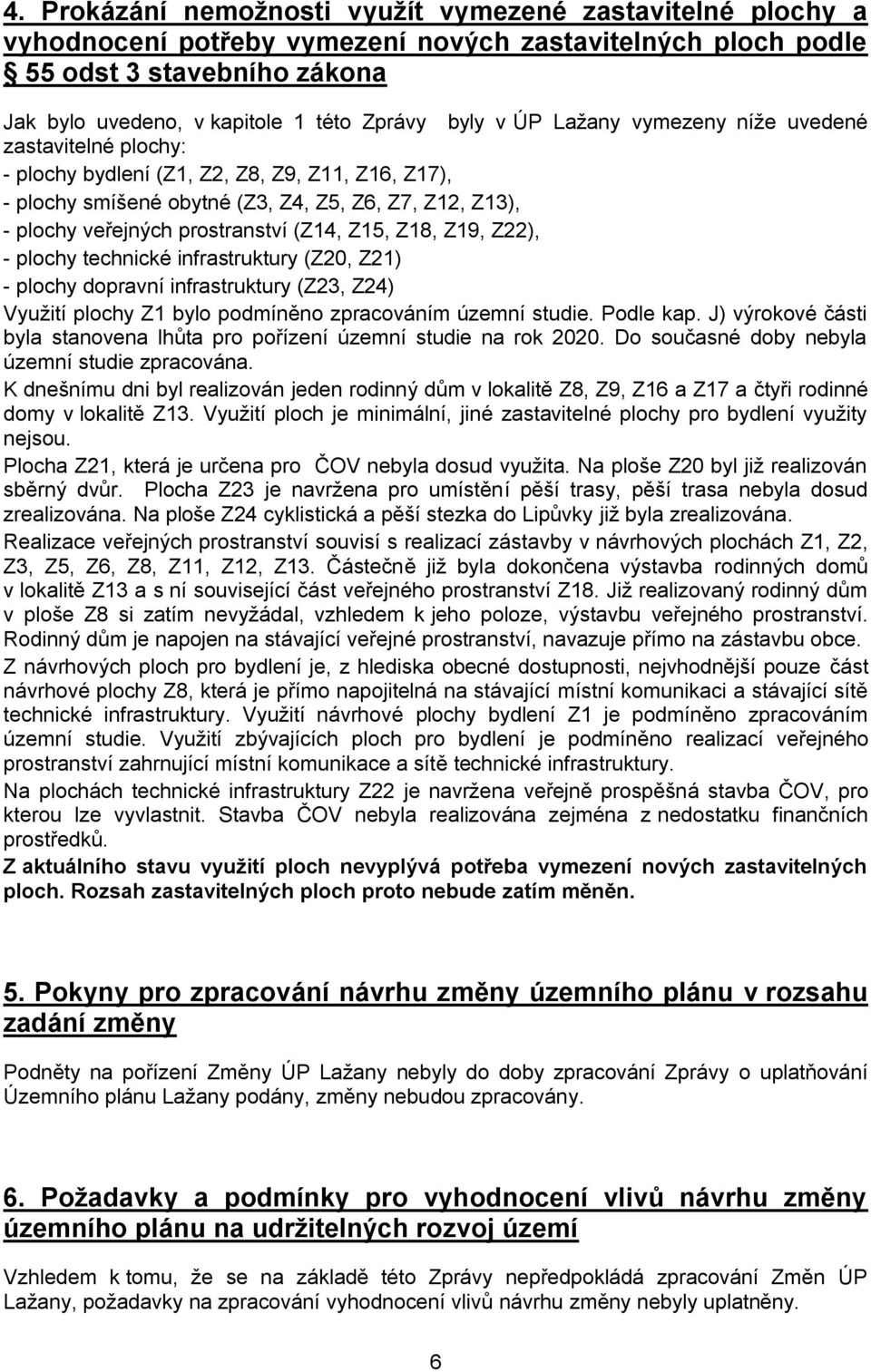 (Z14, Z15, Z18, Z19, Z22), - plochy technické infrastruktury (Z20, Z21) - plochy dopravní infrastruktury (Z23, Z24) Vyuţití plochy Z1 bylo podmíněno zpracováním územní studie. Podle kap.