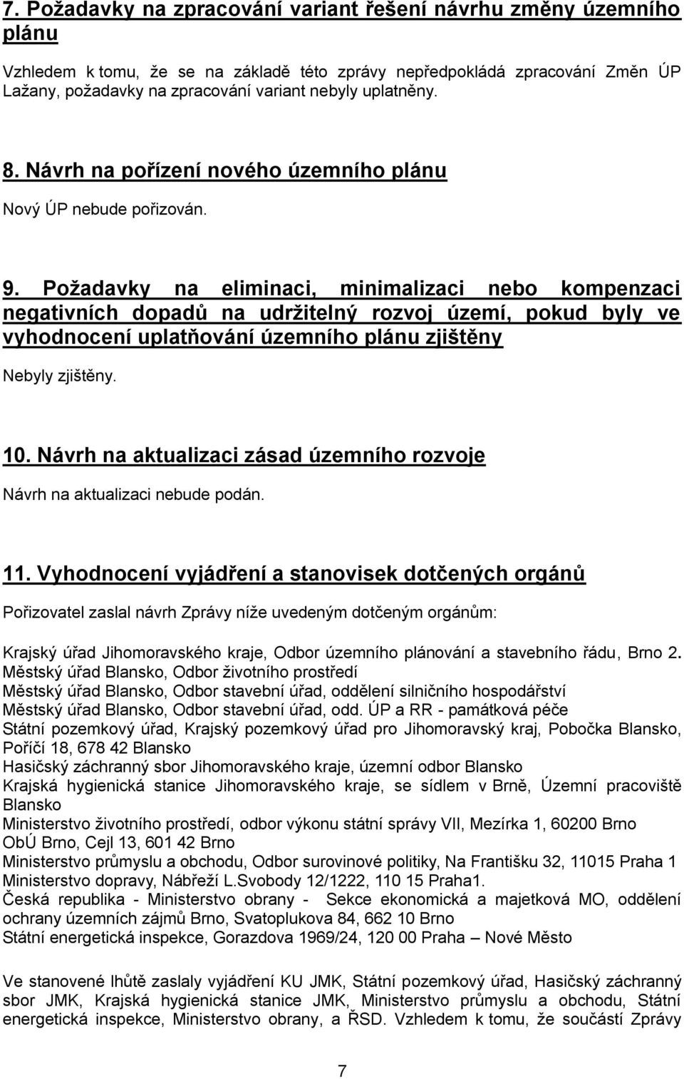 Požadavky na eliminaci, minimalizaci nebo kompenzaci negativních dopadů na udržitelný rozvoj území, pokud byly ve vyhodnocení uplatňování územního plánu zjištěny Nebyly zjištěny. 10.