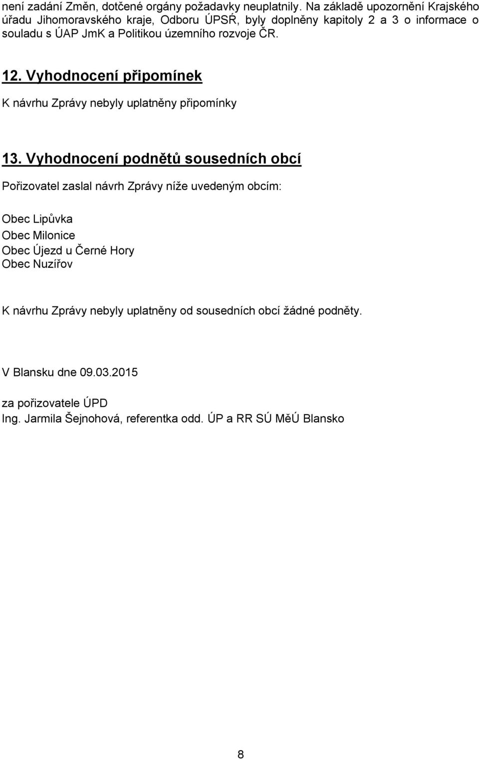 rozvoje ČR. 12. Vyhodnocení připomínek K návrhu Zprávy nebyly uplatněny připomínky 13.