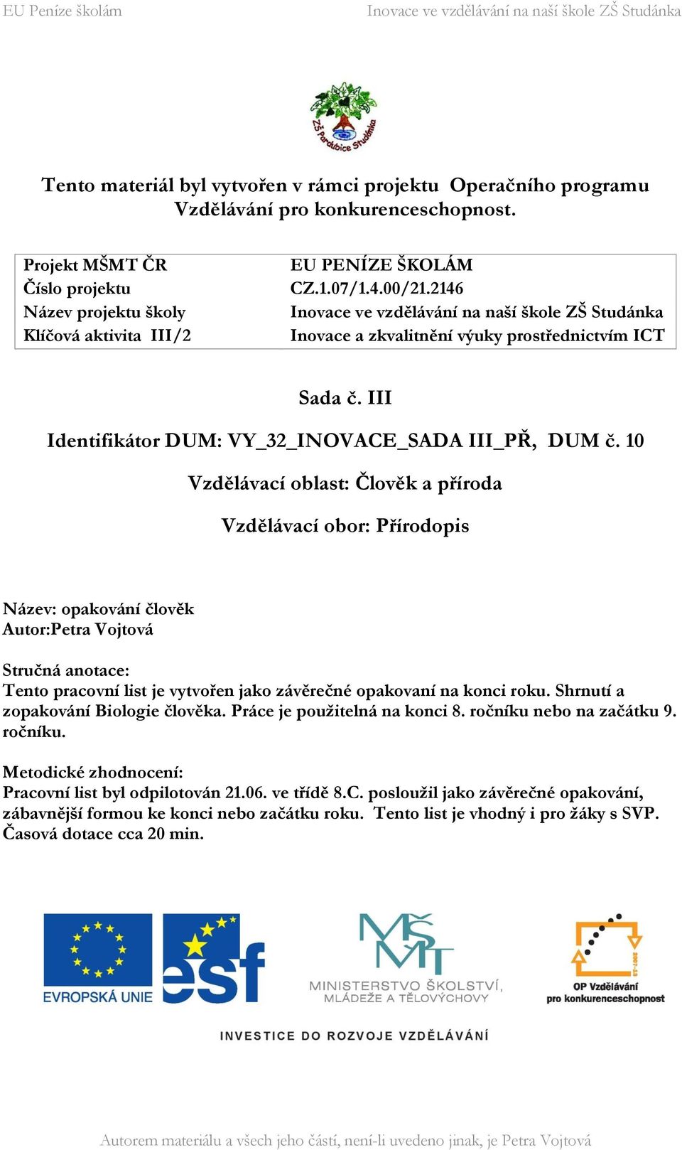 10 Vzdělávací oblast: Člověk a příroda Vzdělávací obor: Přírodopis Název: opakování člověk Autor:Petra Vojtová Stručná anotace: Tento pracovní list je vytvořen jako závěrečné opakovaní na konci roku.