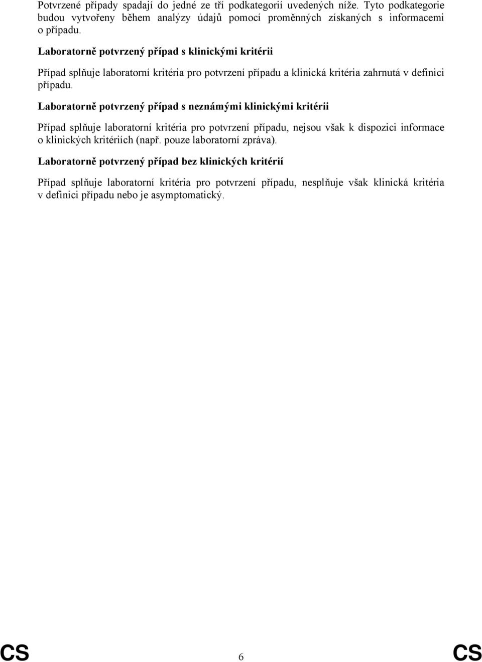 Laboratorně potvrzený případ s neznámými klinickými kritérii Případ splňuje laboratorní kritéria pro potvrzení případu, nejsou však k dispozici informace o klinických kritériích (např.