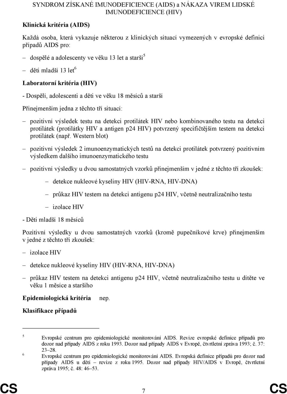 na detekci protilátek HIV nebo kombinovaného testu na detekci protilátek (protilátky HIV a antigen p24 HIV) potvrzený specifičtějším testem na detekci protilátek (např.