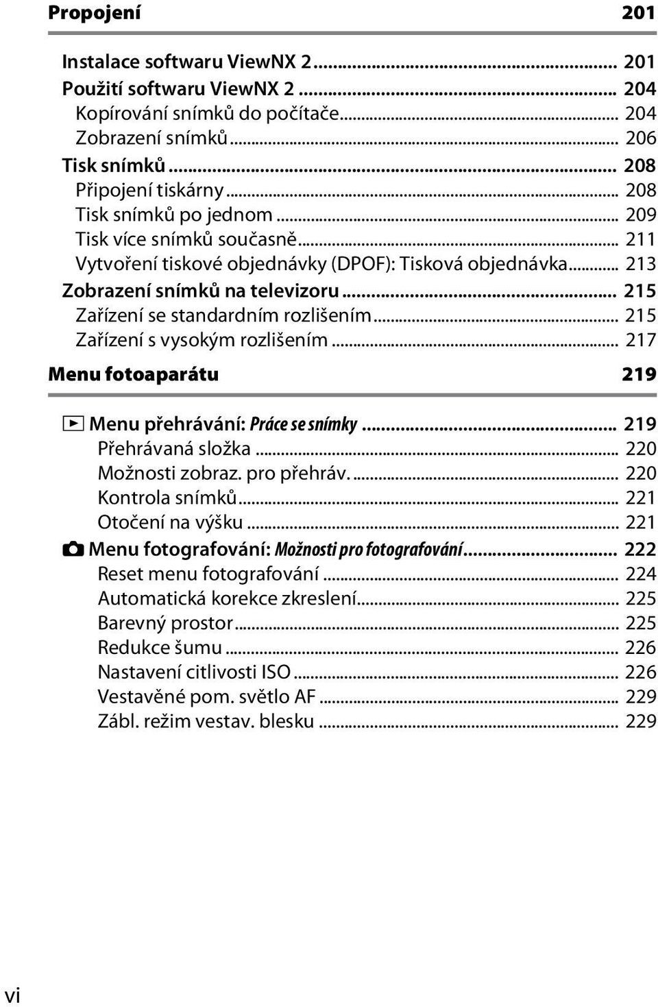 .. 215 Zařízení se standardním rozlišením... 215 Zařízení s vysokým rozlišením... 217 Menu fotoaparátu 219 D Menu přehrávání: Práce se snímky... 219 Přehrávaná složka... 220 Možnosti zobraz.