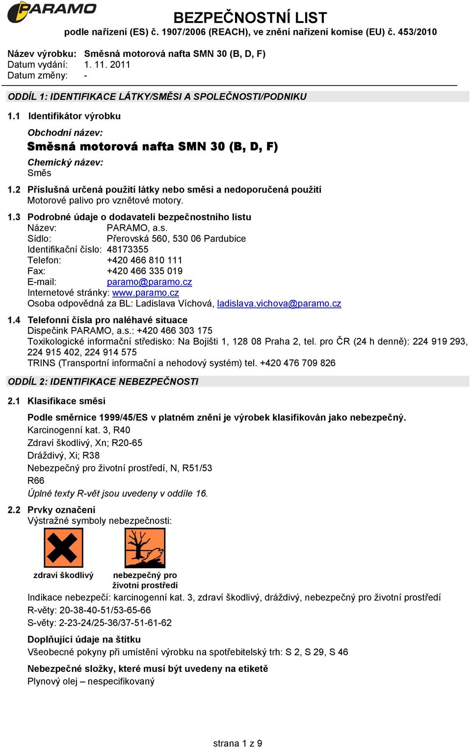 cz Internetové stránky: www.paramo.cz Osoba odpovědná za BL: Ladislava Víchová, ladislava.vichova@paramo.cz 1.4 Telefonní čísla pro naléhavé situace Dispečink PARAMO, a.s.: +420 466 303 175 Toxikologické informační středisko: Na Bojišti 1, 128 08 Praha 2, tel.