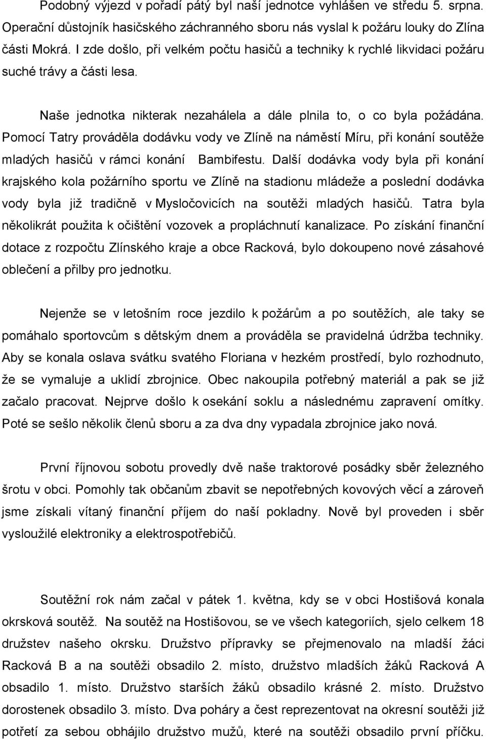 Pomocí Tatry prováděla dodávku vody ve Zlíně na náměstí Míru, při konání soutěže mladých hasičů v rámci konání Bambifestu.