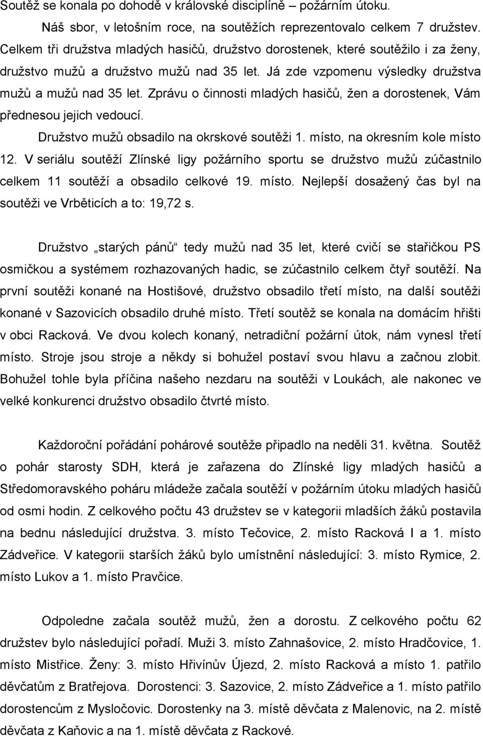 Zprávu o činnosti mladých hasičů, žen a dorostenek, Vám přednesou jejich vedoucí. Družstvo mužů obsadilo na okrskové soutěži 1. místo, na okresním kole místo 12.