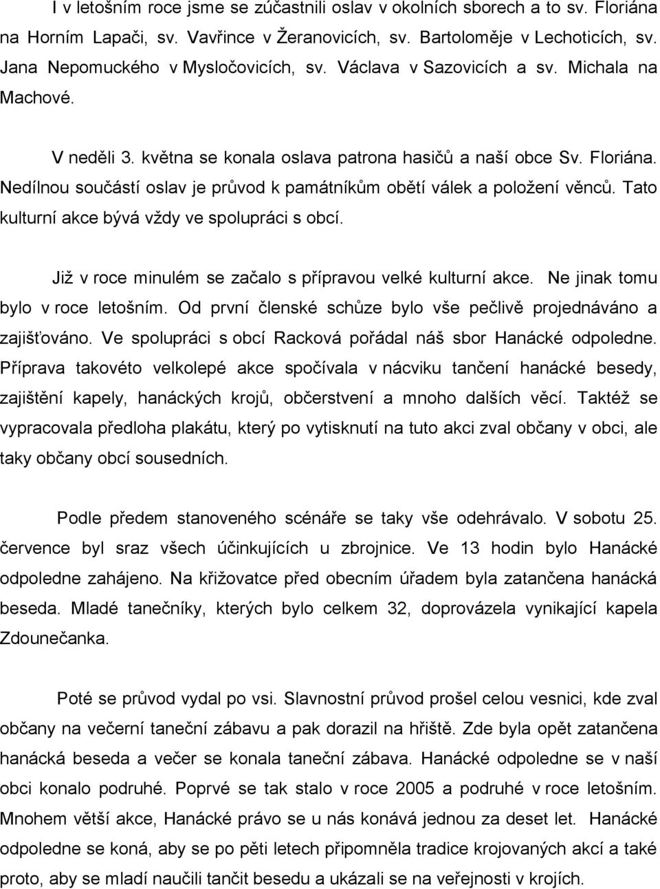 Tato kulturní akce bývá vždy ve spolupráci s obcí. Již v roce minulém se začalo s přípravou velké kulturní akce. Ne jinak tomu bylo v roce letošním.