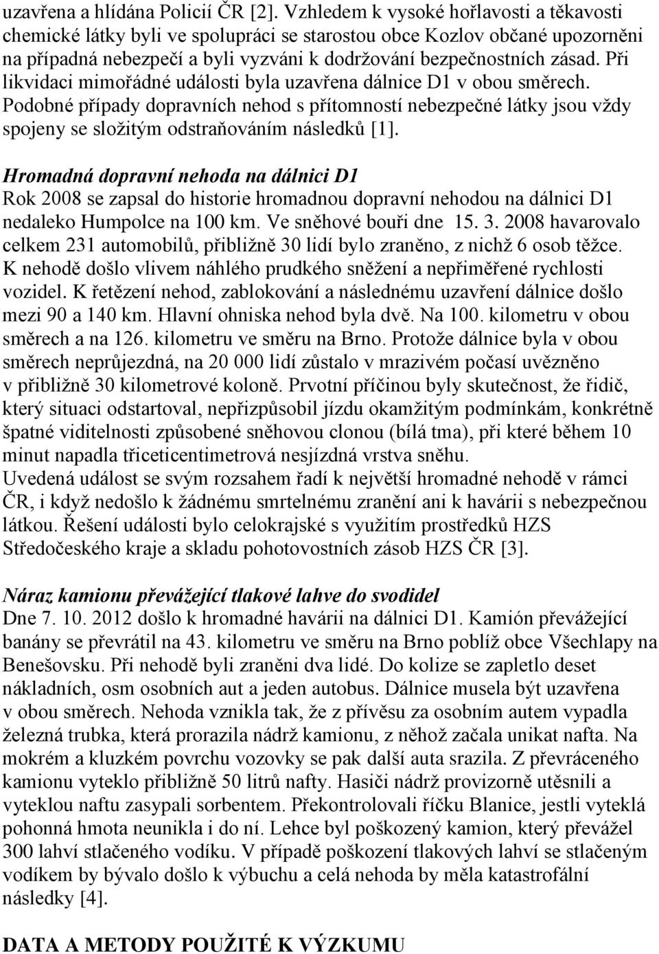 Při likvidaci mimořádné události byla uzavřena dálnice D1 v obou směrech. Podobné případy dopravních nehod s přítomností nebezpečné látky jsou vždy spojeny se složitým odstraňováním následků [1].