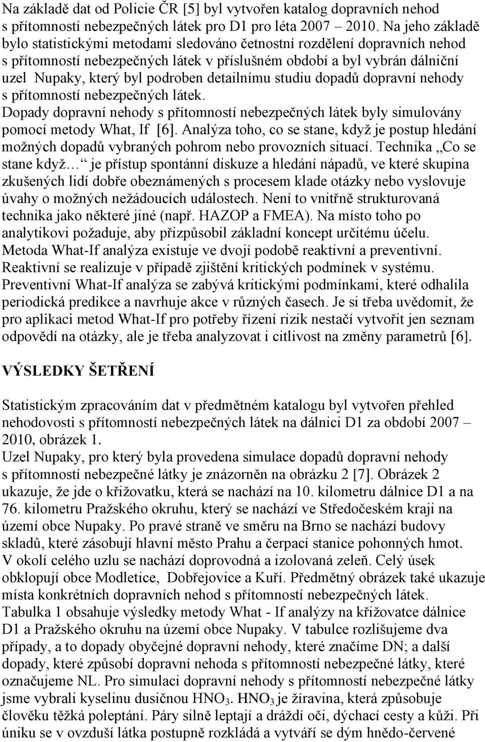 detailnímu studiu dopadů dopravní nehody s přítomností nebezpečných látek. Dopady dopravní nehody s přítomností nebezpečných látek byly simulovány pomocí metody What, If [6].