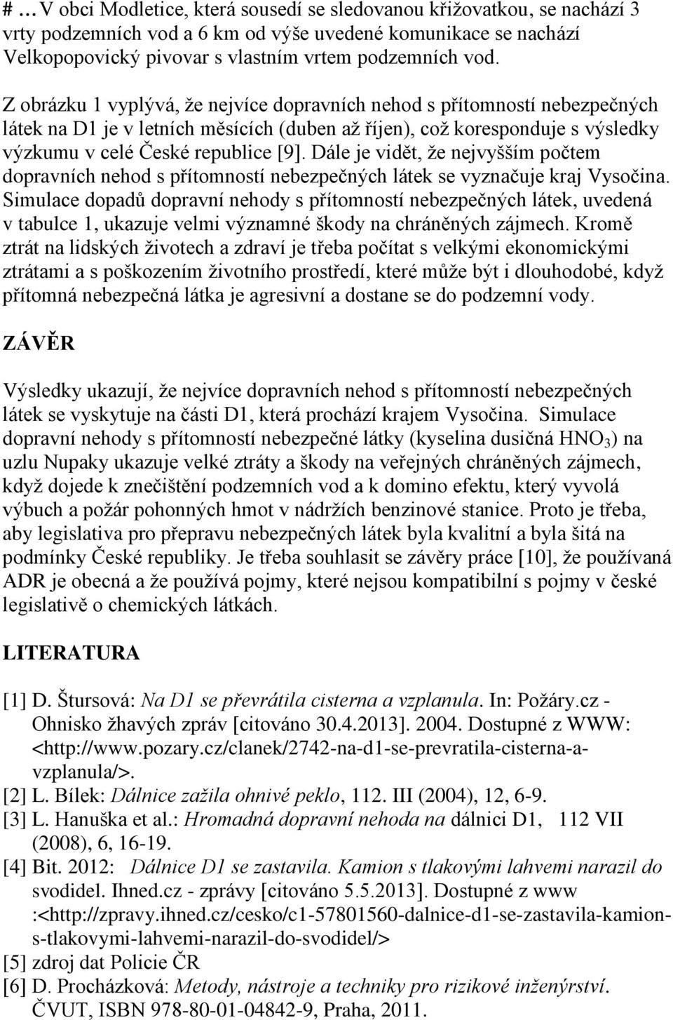 Dále je vidět, že nejvyšším počtem dopravních nehod s přítomností nebezpečných látek se vyznačuje kraj Vysočina.