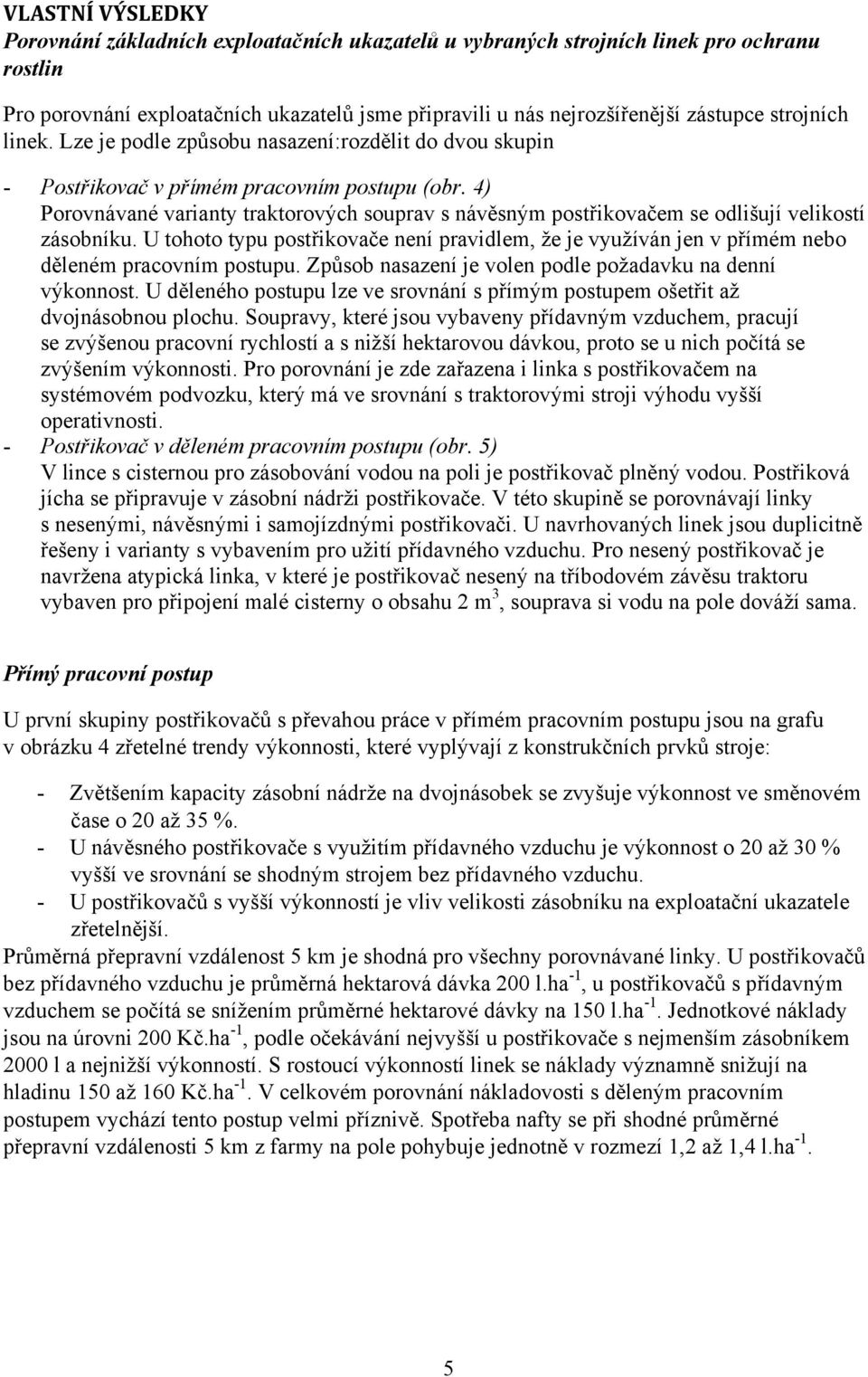 4) Porovnávané varianty traktorových souprav s návěsným postřikovačem se odlišují velikostí zásobníku.