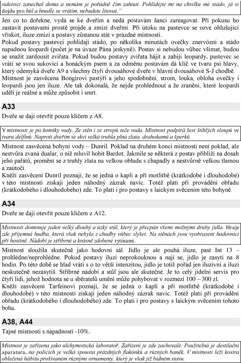 Při útoku na pastevce se ozve ohlušující vřískot, iluze zmizí a postavy zůstanou stát v prázdné místnosti.