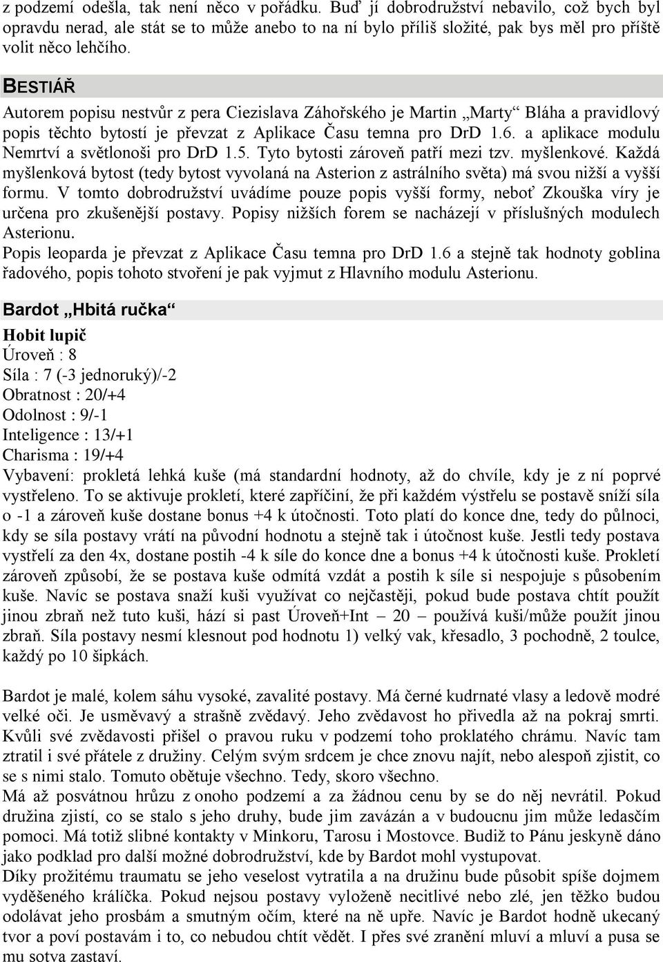 a aplikace modulu Nemrtví a světlonoši pro DrD 1.5. Tyto bytosti zároveň patří mezi tzv. myšlenkové.