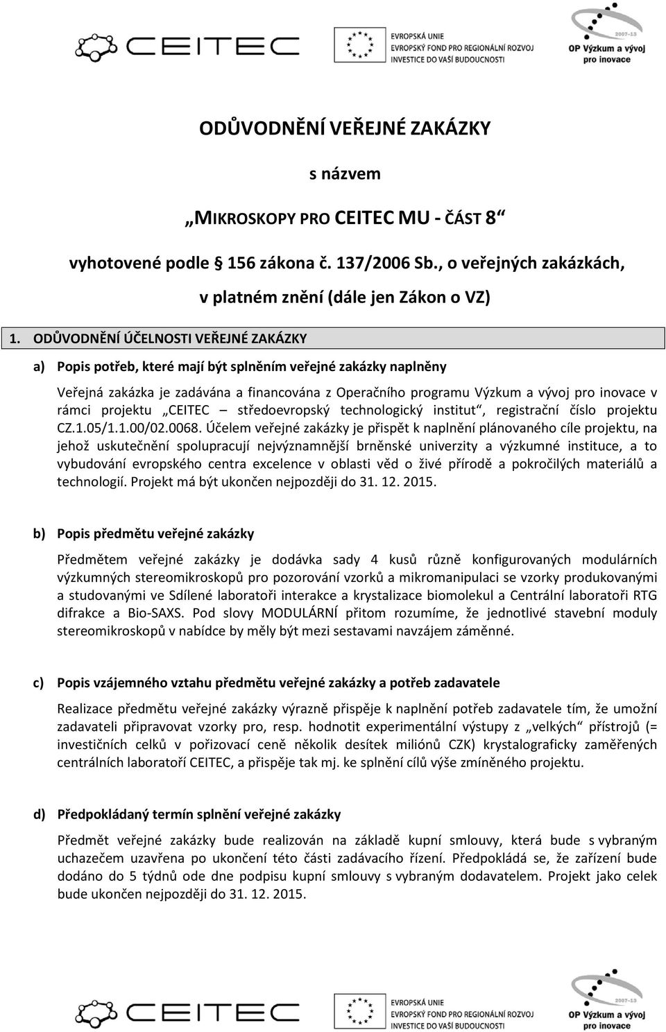 programu Výzkum a vývoj pro inovace v rámci projektu CEITEC středoevropský technologický institut, registrační číslo projektu CZ.1.05/1.1.00/02.0068.