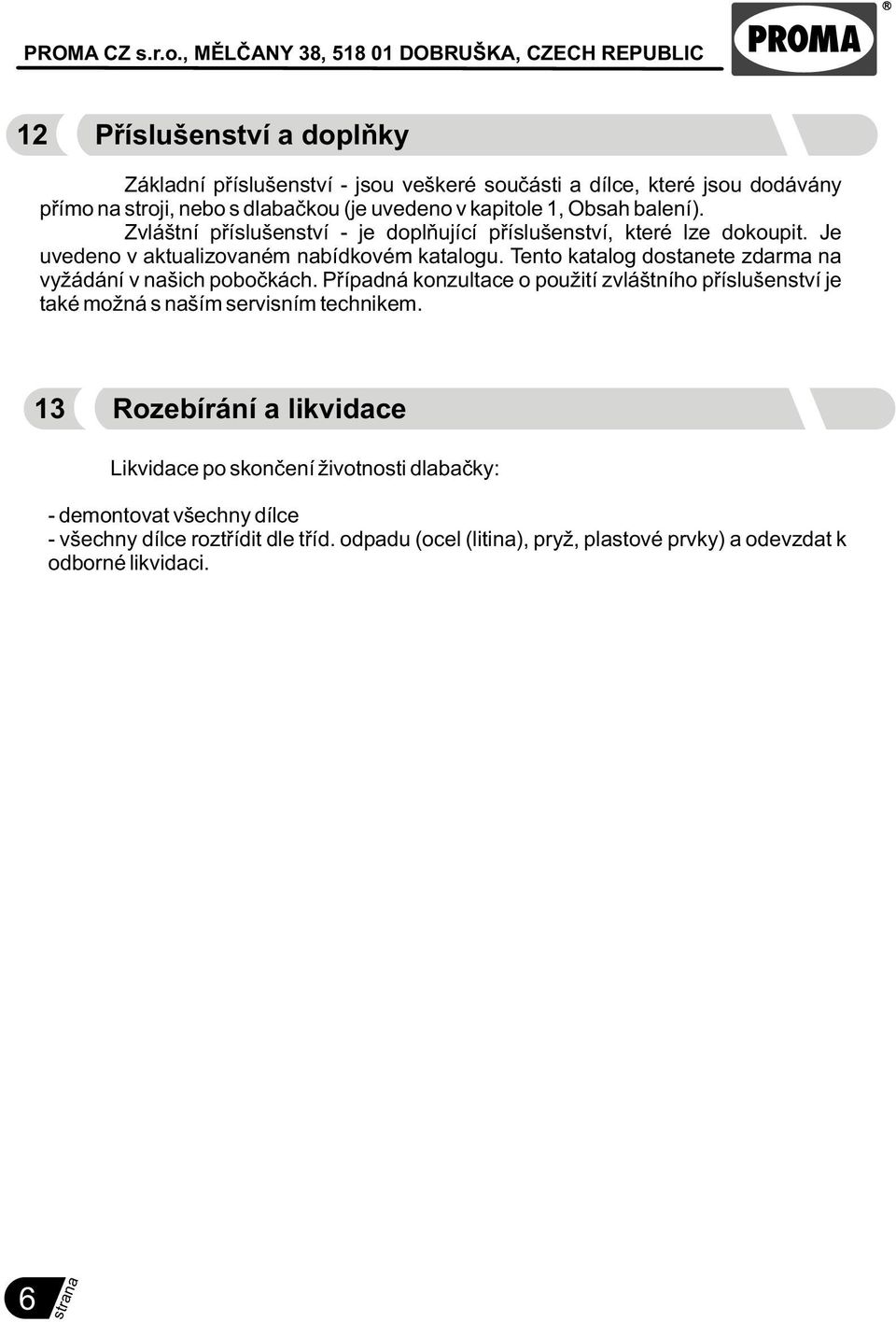 Tento katalog dostanete zdarma na vyžádání v našich poboèkách. Pøípadná konzultace o použití zvláštního pøíslušenství je také možná s naším servisním technikem.