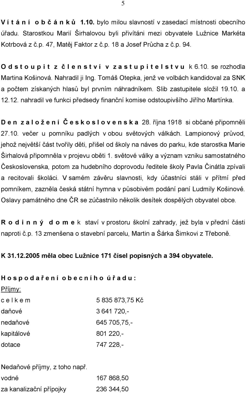 Tomáš Otepka, jenž ve volbách kandidoval za SNK a počtem získaných hlasů byl prvním náhradníkem. Slib zastupitele složil 19.10. a 12.