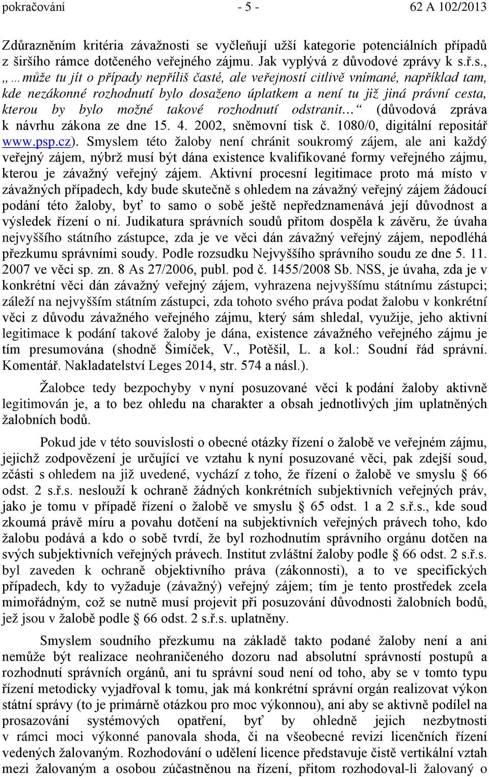 vnímané, například tam, kde nezákonné rozhodnutí bylo dosaženo úplatkem a není tu již jiná právní cesta, kterou by bylo možné takové rozhodnutí odstranit (důvodová zpráva k návrhu zákona ze dne 15. 4.