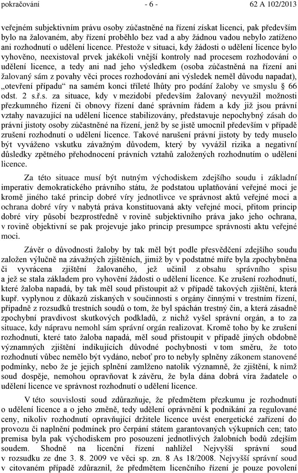 Přestože v situaci, kdy žádosti o udělení licence bylo vyhověno, neexistoval prvek jakékoli vnější kontroly nad procesem rozhodování o udělení licence, a tedy ani nad jeho výsledkem (osoba zúčastněná