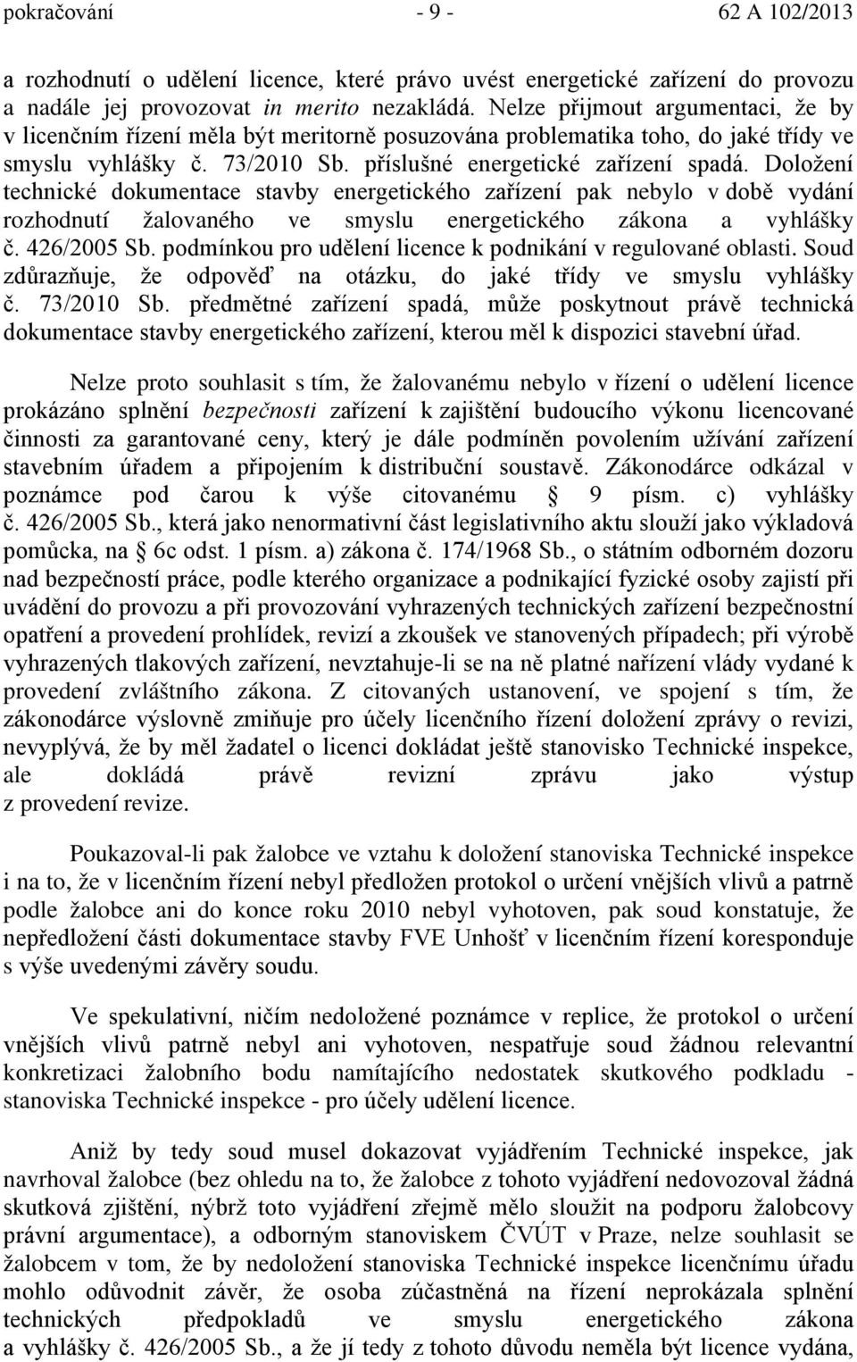 Doložení technické dokumentace stavby energetického zařízení pak nebylo v době vydání rozhodnutí žalovaného ve smyslu energetického zákona a vyhlášky č. 426/2005 Sb.