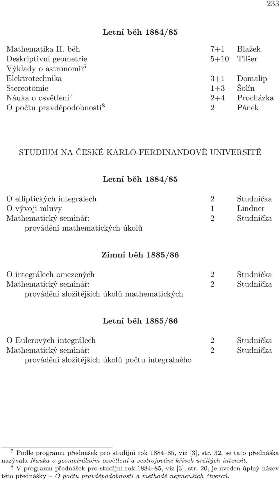 složitějších úkolů mathematických Letní běh 1885/86 O Eulerových integrálech 2 Studnička provádění složitějších úkolů počtu integralného 7 Podle programu přednášek pro studijní rok 1884 85, viz [3],