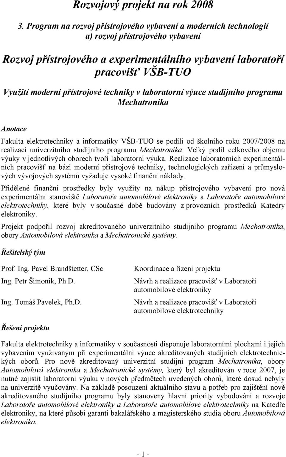 přístrojové techniky v laboratorní výuce studijního programu Mechatronika Anotace Fakulta elektrotechniky a informatiky VŠB-TUO se podílí od školního roku 2007/2008 na realizaci univerzitního