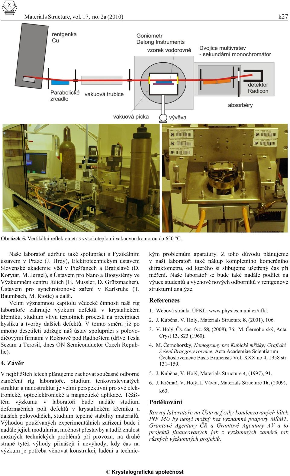 Jergel), s Ústavem pro Nano a Biosystémy ve Výzkumném centru Jülich (G. Mussler, D. Grützmacher), Ústavem pro synchrotronové záøení v Karlsruhe (T. Baumbach, M. Riotte) a další.