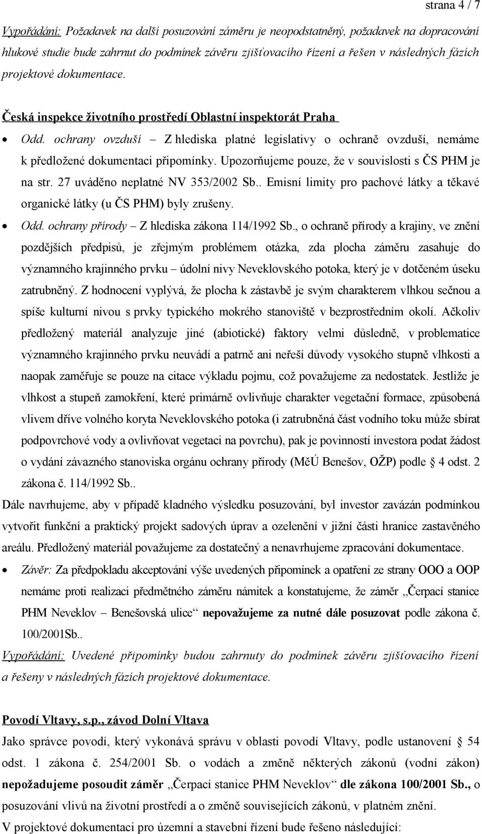 ochrany ovzduší Z hlediska platné legislativy o ochraně ovzduší, nemáme k předložené dokumentaci připomínky. Upozorňujeme pouze, že v souvislosti s ČS PHM je na str.