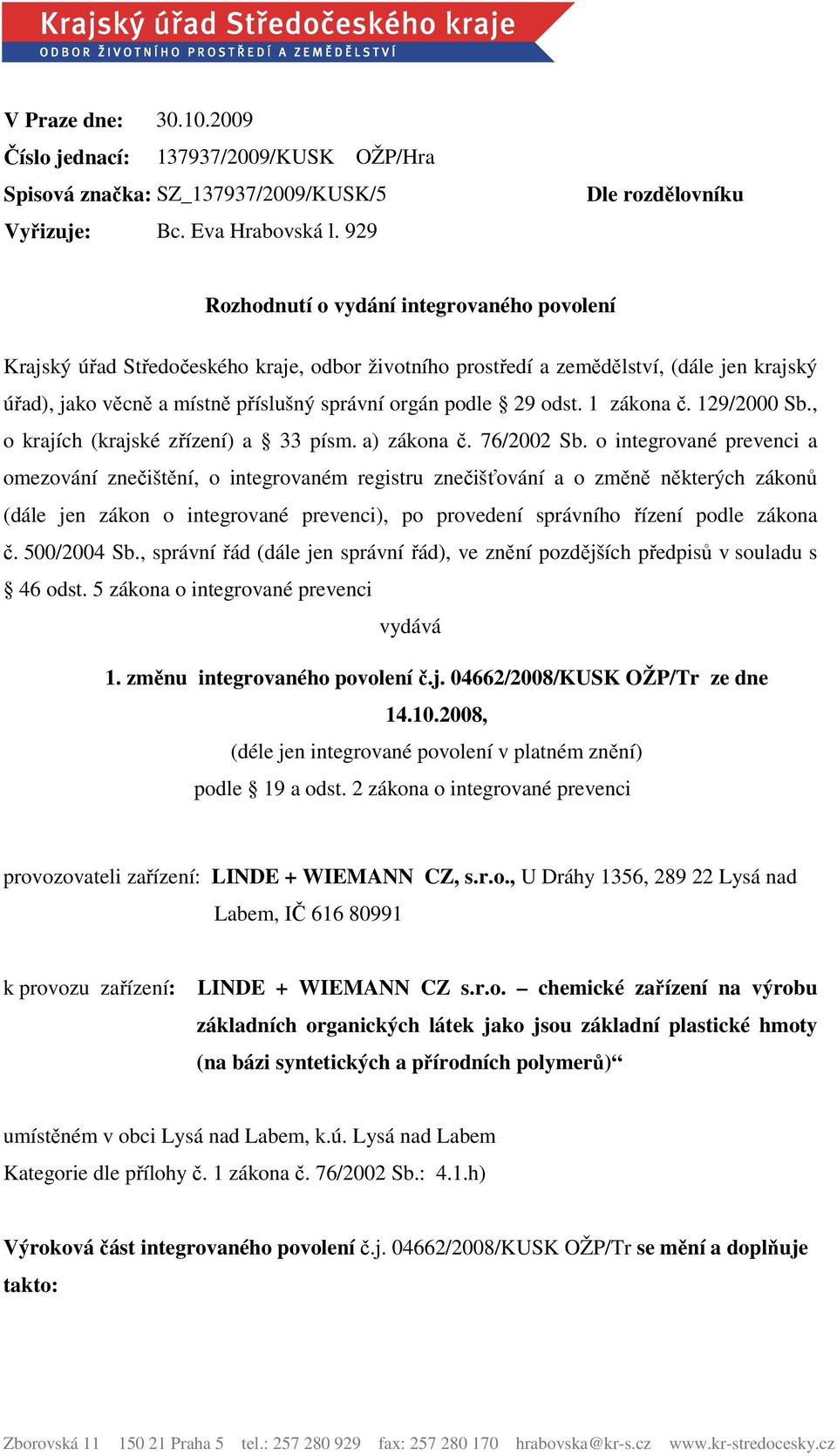 správní orgán podle 29 odst. 1 zákona č. 129/2000 Sb., o krajích (krajské zřízení) a 33 písm. a) zákona č. 76/2002 Sb.