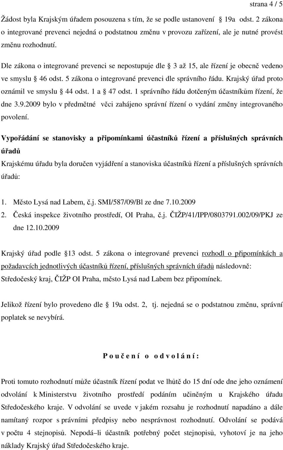 Dle zákona o integrované prevenci se nepostupuje dle 3 až 15, ale řízení je obecně vedeno ve smyslu 46 odst. 5 zákona o integrované prevenci dle správního řádu.