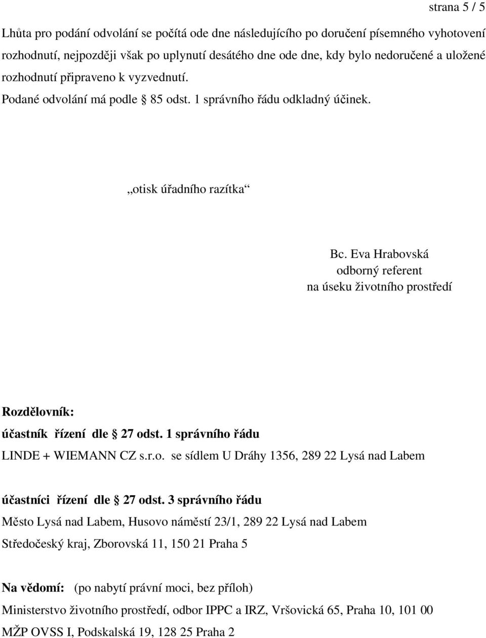 Eva Hrabovská odborný referent na úseku životního prostředí Rozdělovník: účastník řízení dle 27 odst. 1 správního řádu LINDE + WIEMANN CZ s.r.o. se sídlem U Dráhy 1356, 289 22 Lysá nad Labem účastníci řízení dle 27 odst.