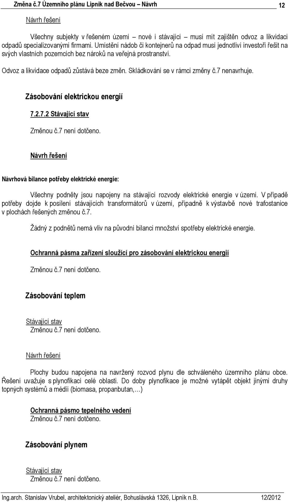 Skládkování se v rámci změny č.7 nenavrhuje. Zásobování elektrickou energií 7.2.7.2 Stávající stav Návrh řešení Návrhová bilance potřeby elektrické energie: Všechny podněty jsou napojeny na stávající rozvody elektrické energie v území.