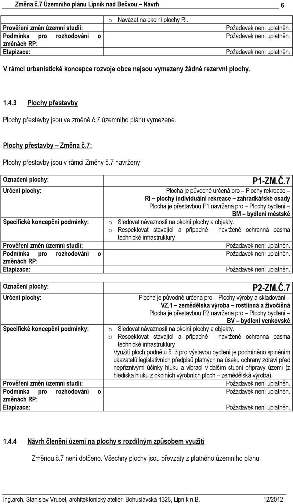 7 Určení plochy: Plocha je původně určená pro Plochy rekreace RI plochy individuální rekreace zahrádkářské osady Plocha je přestavbou P1 navržena pro Plochy bydlení BM bydlení městské Specifické