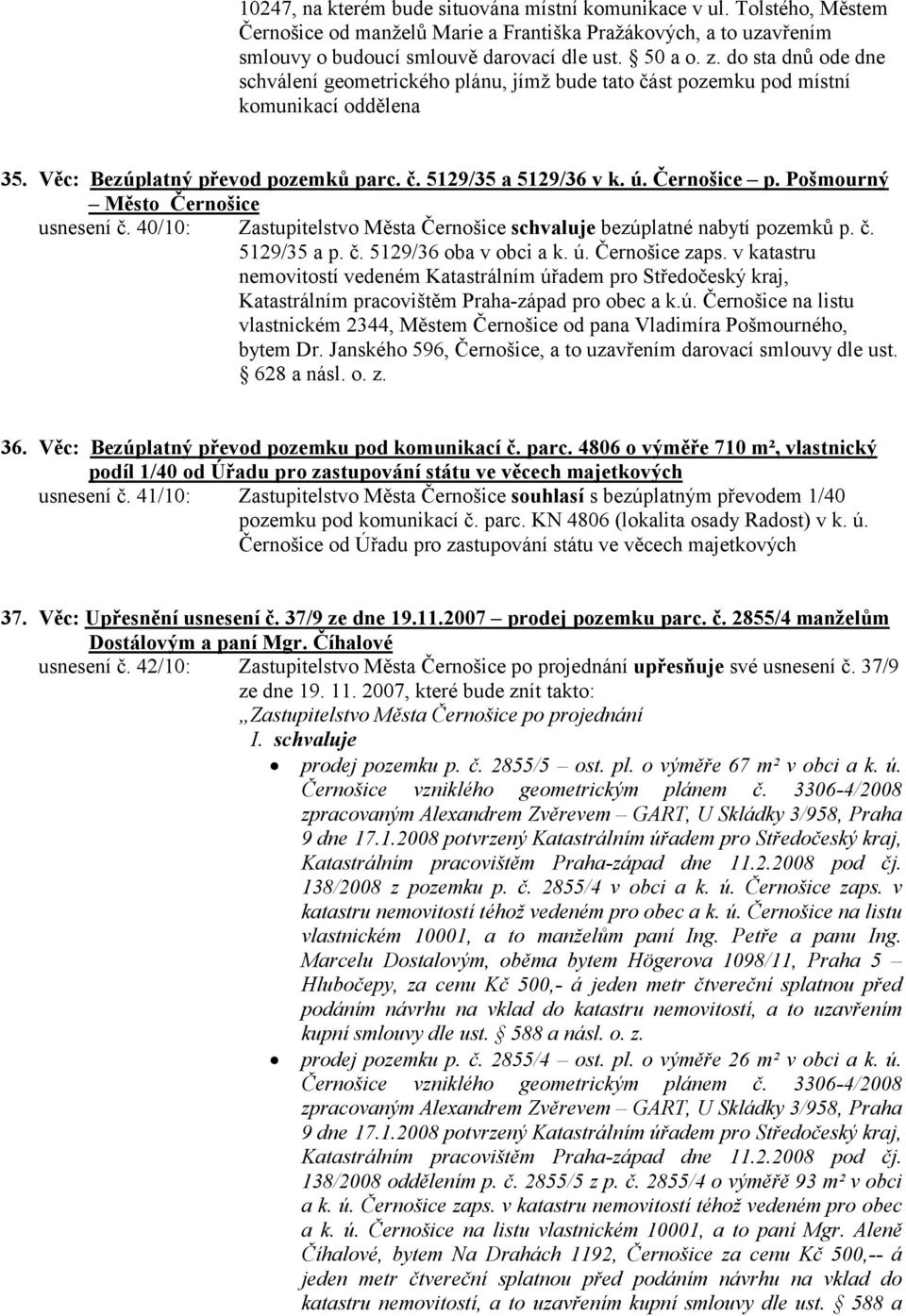 Pošmourný Město Černošice usnesení č. 40/10: Zastupitelstvo Města Černošice schvaluje bezúplatné nabytí pozemků p. č. 5129/35 a p. č. 5129/36 oba v obci a k. ú. Černošice zaps.