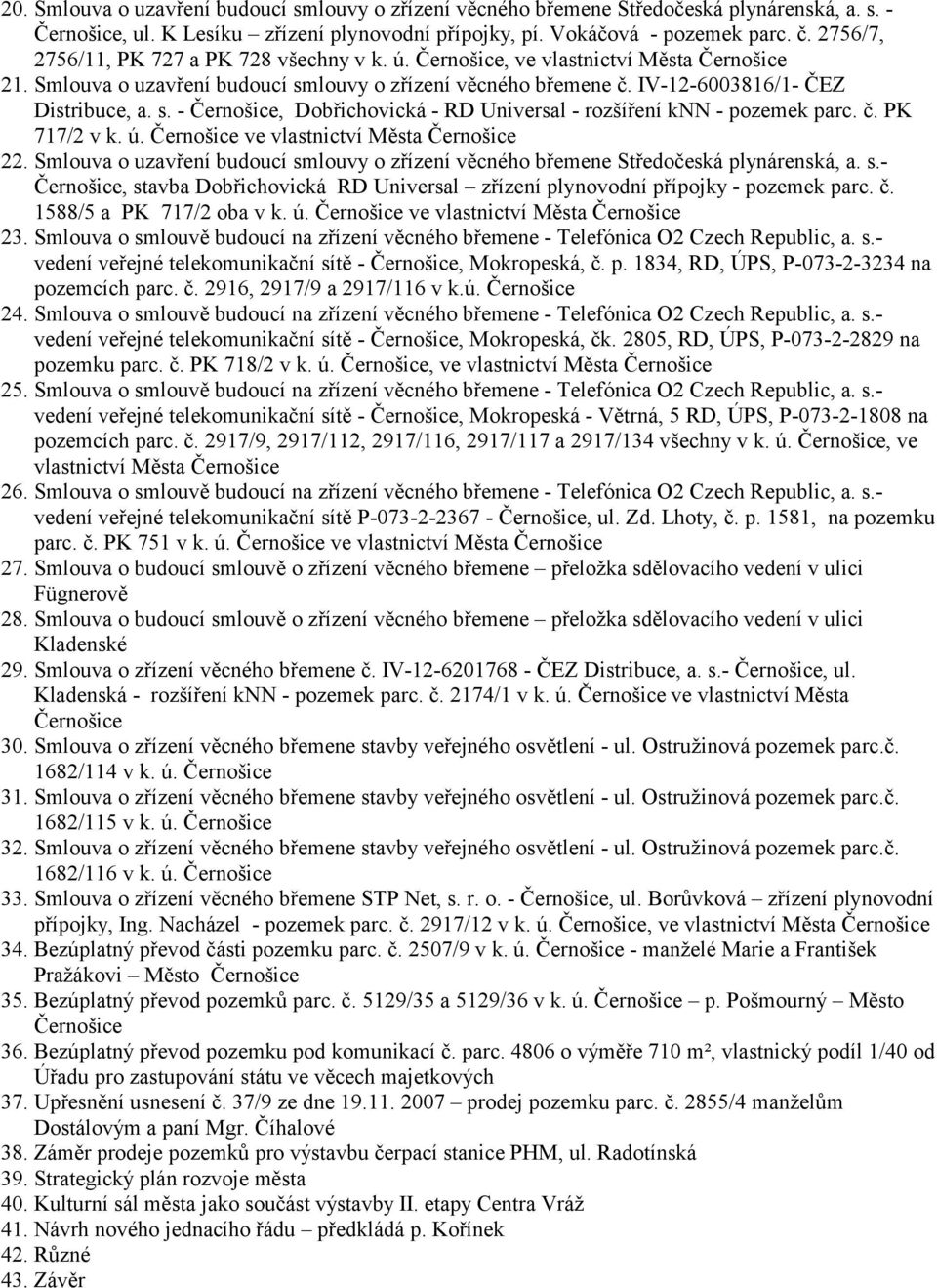 č. PK 717/2 v k. ú. Černošice ve vlastnictví Města Černošice 22. Smlouva o uzavření budoucí smlouvy o zřízení věcného břemene Středočeská plynárenská, a. s.- Černošice, stavba Dobřichovická RD Universal zřízení plynovodní přípojky - pozemek parc.