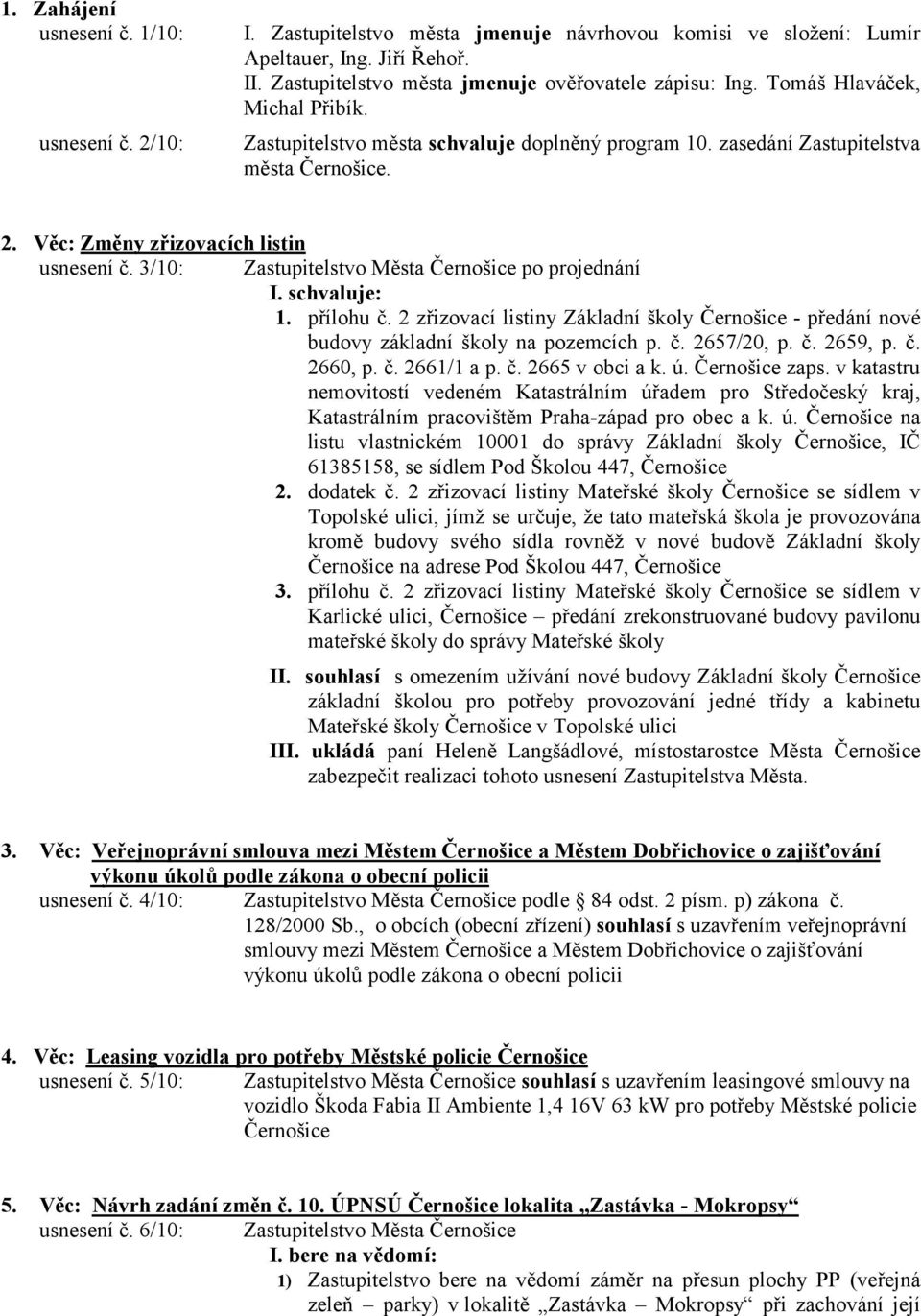 3/10: Zastupitelstvo Města Černošice po projednání I. schvaluje: 1. přílohu č. 2 zřizovací listiny Základní školy Černošice - předání nové budovy základní školy na pozemcích p. č. 2657/20, p. č. 2659, p.