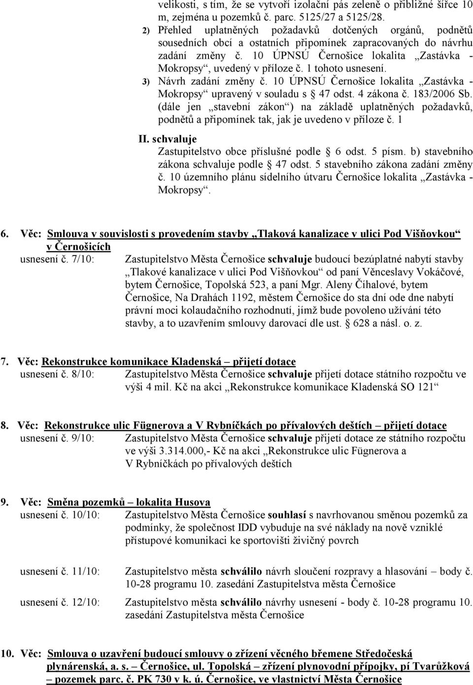 10 ÚPNSÚ Černošice lokalita Zastávka - Mokropsy, uvedený v příloze č. 1 tohoto usnesení. 3) Návrh zadání změny č. 10 ÚPNSÚ Černošice lokalita Zastávka - Mokropsy upravený v souladu s 47 odst.