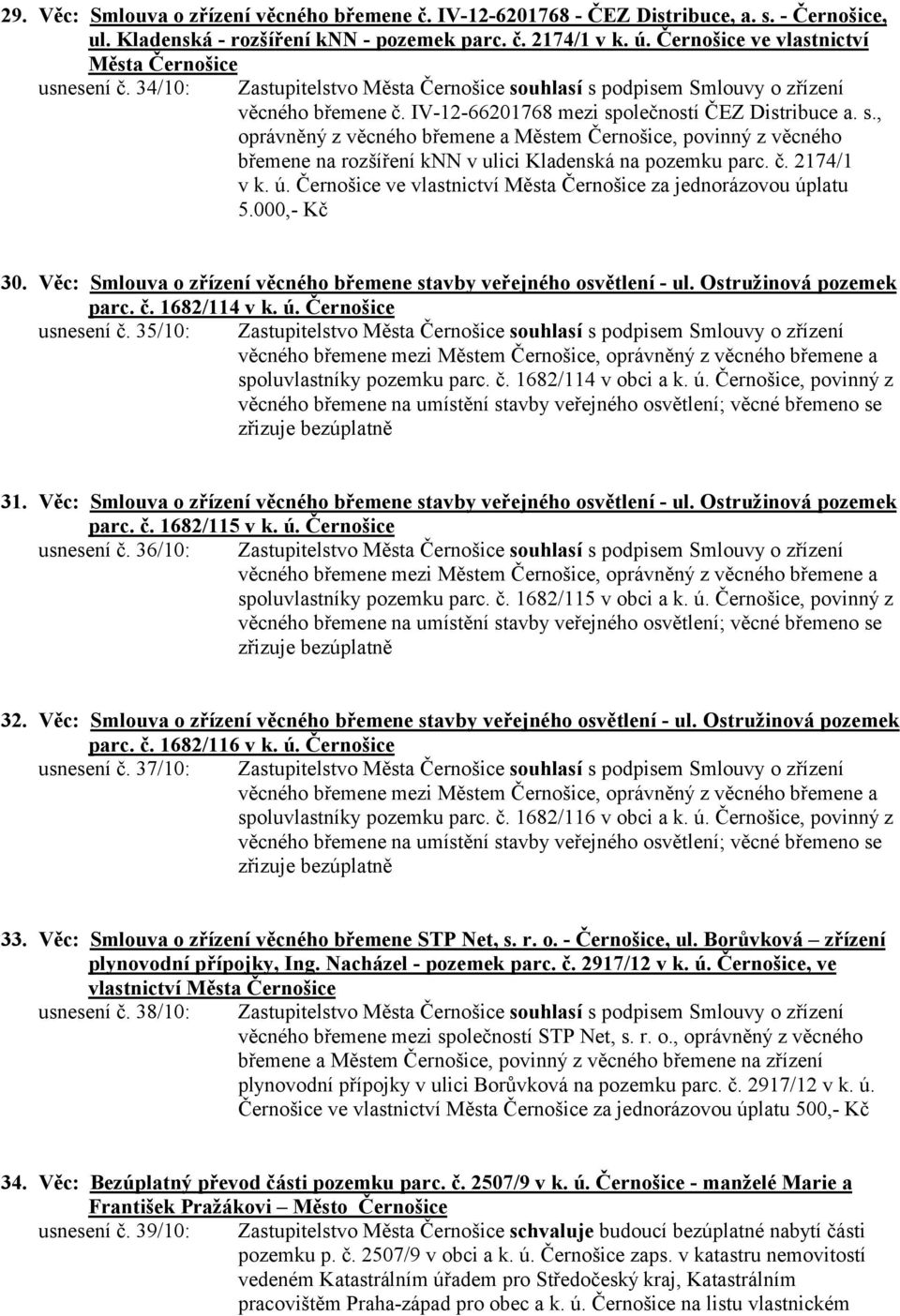 uhlasí s podpisem Smlouvy o zřízení věcného břemene č. IV-12-66201768 mezi společností ČEZ Distribuce a. s., oprávněný z věcného břemene a Městem Černošice, povinný z věcného břemene na rozšíření knn v ulici Kladenská na pozemku parc.