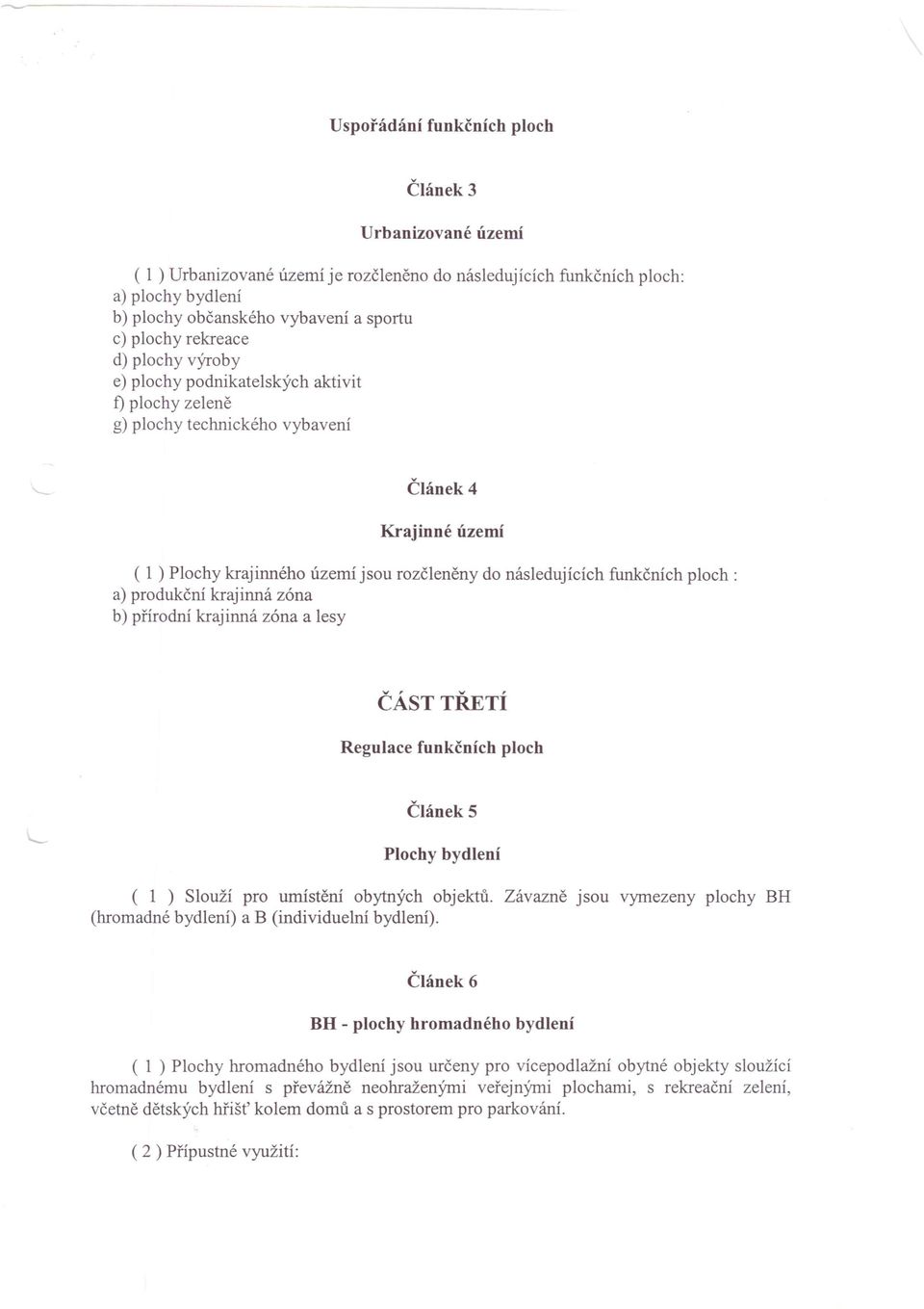 následujících funkčních ploch: a) produkční krajinná zóna b) přírodní krajinná zóna a lesy ČÁST TŘETÍ Regulace funkčních ploch Článek 5 Plochy bydlení ( 1 ) Slouží pro umístění obytných objektů.