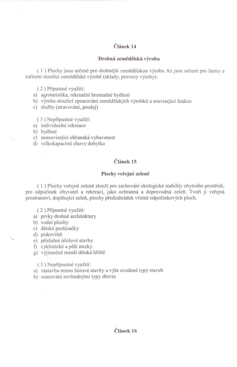 nesouvisející občanská vybavenost d) velkokapacitní chovy dobytka Článek 15 Plochy veřejné zeleně ( 1 ) Plochy veřejné zeleně slouží pro zachování ekologické stability obytného prostředí, pro