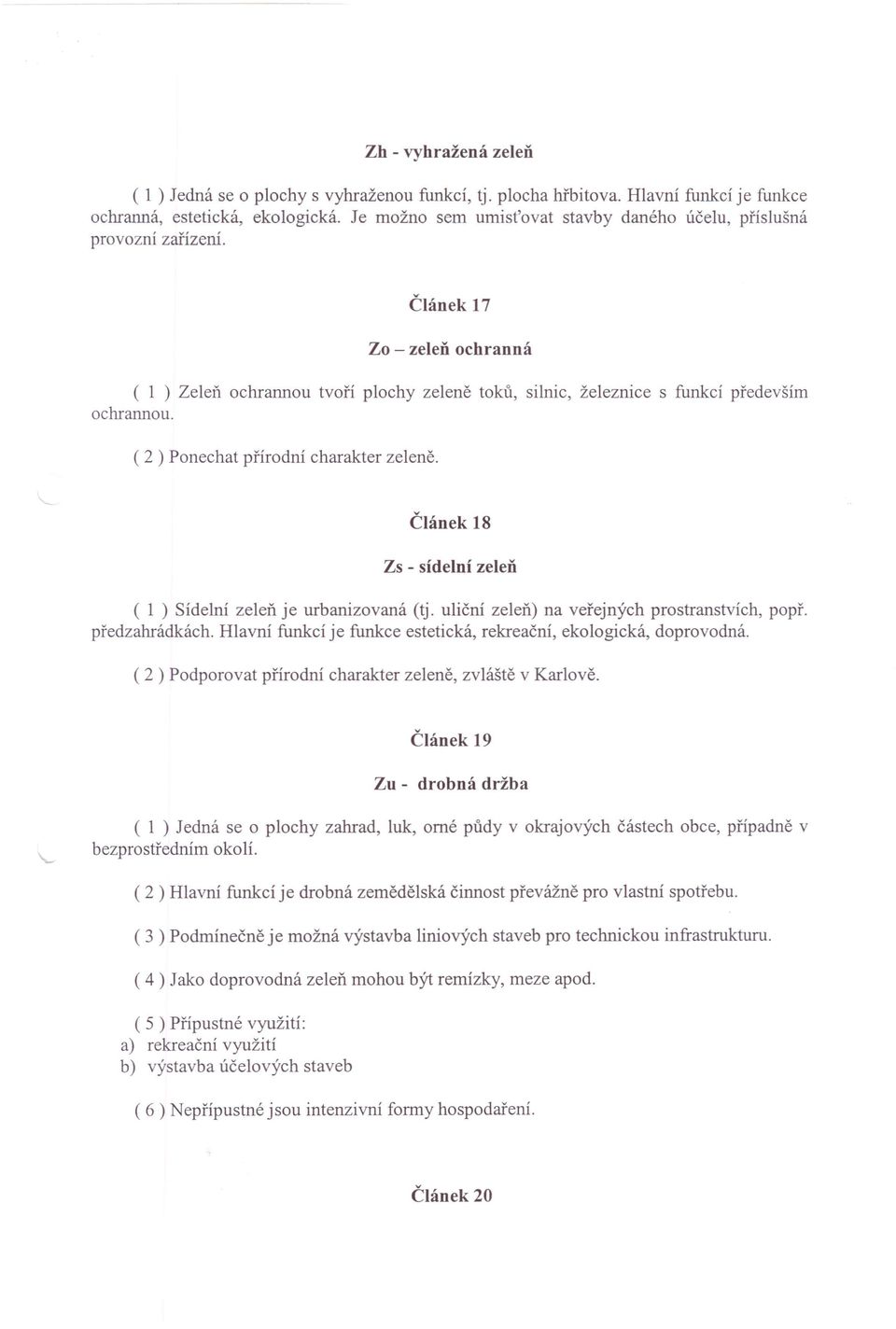 ( 2 ) Ponechat přírodní charakter zeleně. Článek 18 Zs - sídelní zeleň ( 1 ) Sídelní zeleň je urbanizovaná (tj. uliční zeleň) na veřejných prostranstvích, popř. předzahrádkách.