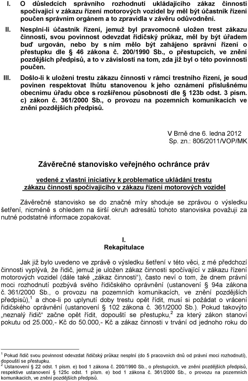 Nesplní-li účastník řízení, jemuž byl pravomocně uložen trest zákazu činnosti, svou povinnost odevzdat řidičský průkaz, měl by být úřadem buď urgován, nebo by s ním mělo být zahájeno správní řízení o