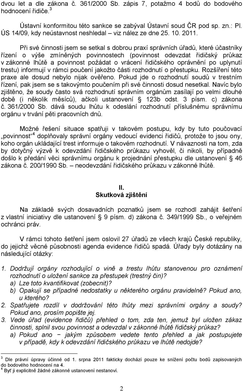 Při své činnosti jsem se setkal s dobrou praxí správních úřadů, které účastníky řízení o výše zmíněných povinnostech (povinnost odevzdat řidičský průkaz v zákonné lhůtě a povinnost požádat o vrácení