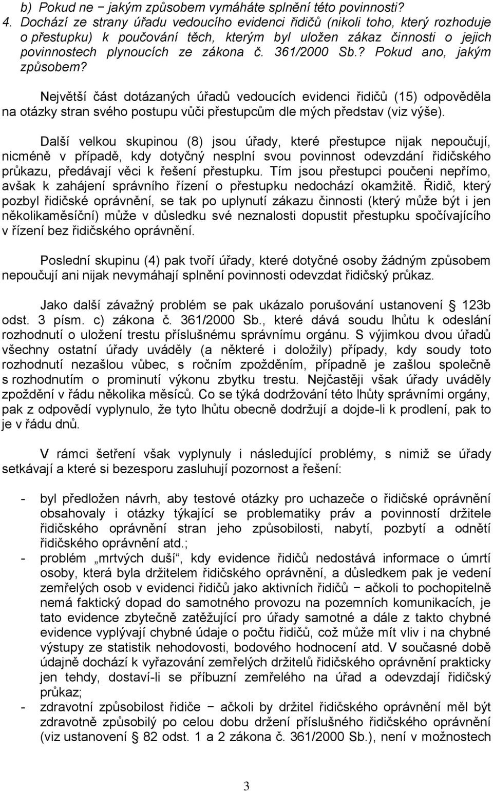 361/2000 Sb.? Pokud ano, jakým způsobem? Největší část dotázaných úřadů vedoucích evidenci řidičů (15) odpověděla na otázky stran svého postupu vůči přestupcům dle mých představ (viz výše).