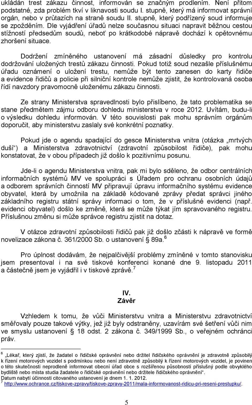 Dle vyjádření úřadů nelze současnou situaci napravit běžnou cestou stížností předsedům soudů, neboť po krátkodobé nápravě dochází k opětovnému zhoršení situace.