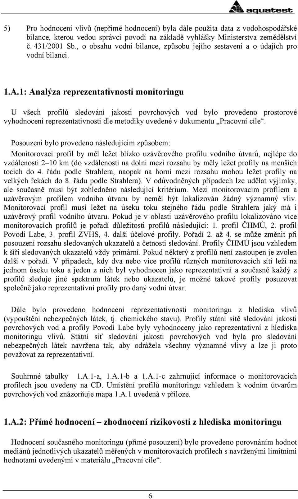 1: Analýza reprezentativnosti monitoringu U všech profilů sledování jakosti povrchových vod bylo provedeno prostorové vyhodnocení reprezentativnosti dle metodiky uvedené v dokumentu Pracovní cíle.