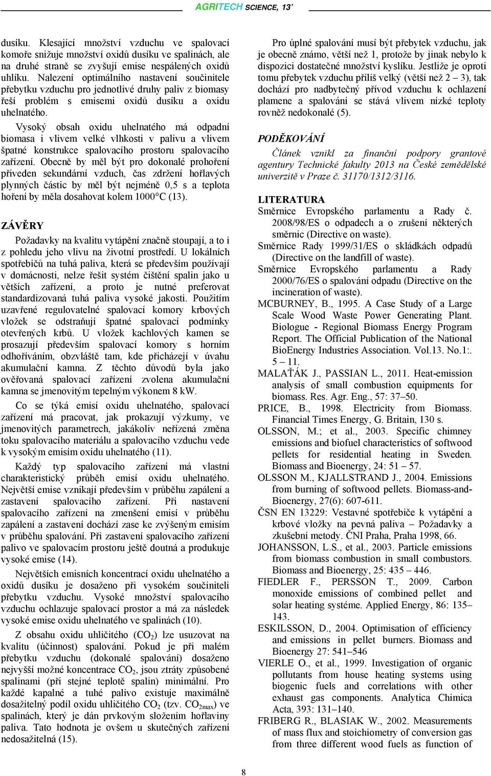 Vysoký obsah oxidu uhelnatého má odpadní biomasa i vlivem velké vlhkosti v palivu a vlivem špatné konstrukce spalovacího prostoru spalovacího zařízení.