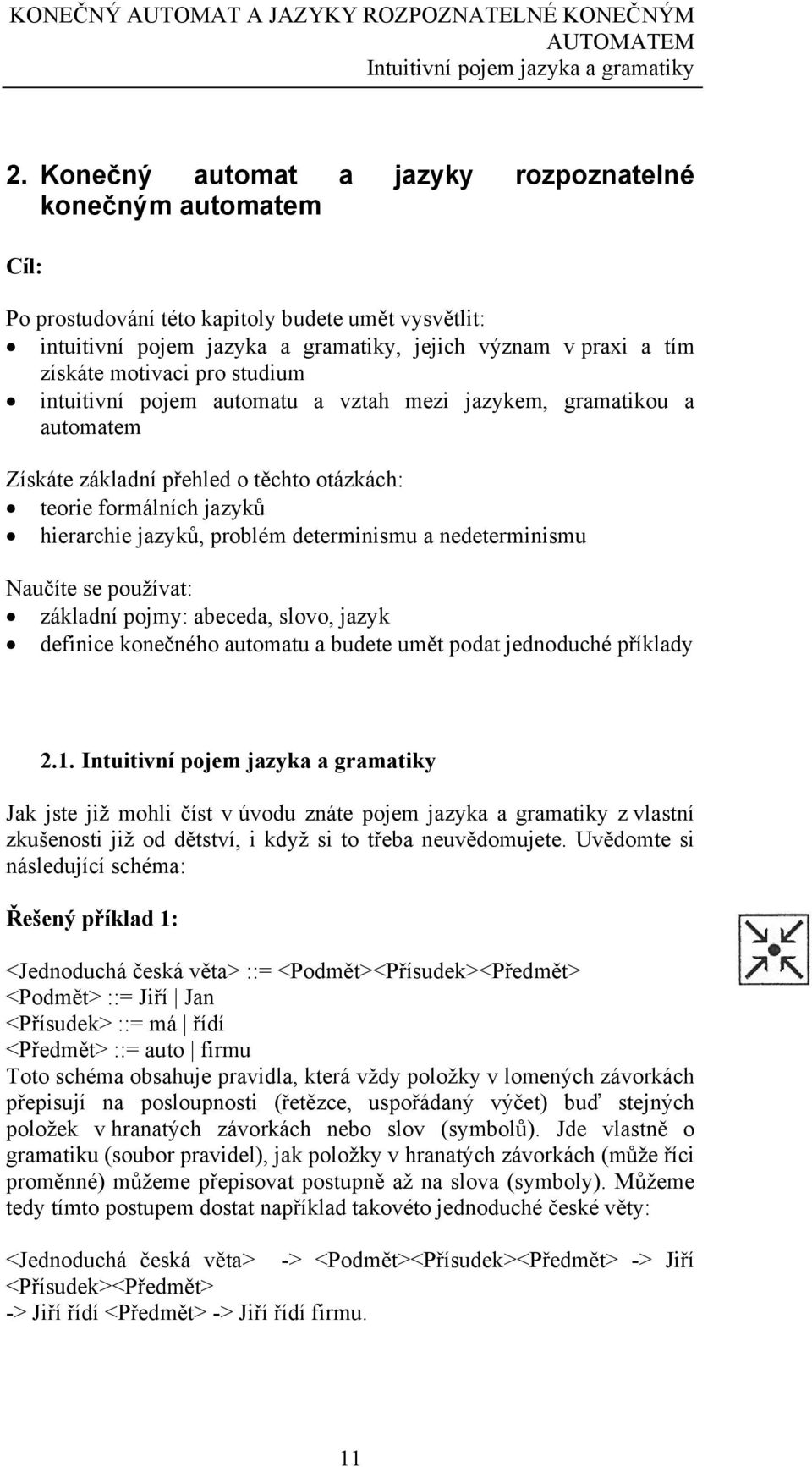 pro studium intuitivní pojem automatu a vztah mezi jazykem, gramatikou a automatem Získáte základní přehled o těchto otázkách: teorie formálních jazyků hierarchie jazyků, problém determinismu a