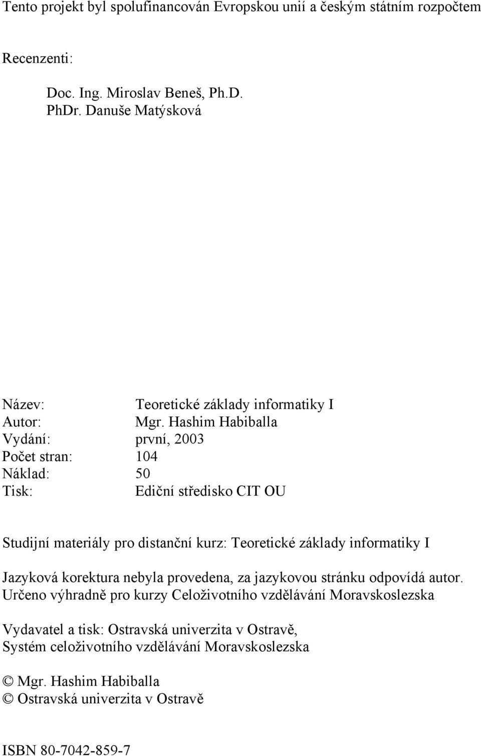 Hashim Habiballa Náklad: 50 Tisk: Ediční středisko CIT OU Studijní materiály pro distanční kurz: Teoretické základy informatiky I Jazyková korektura nebyla provedena,