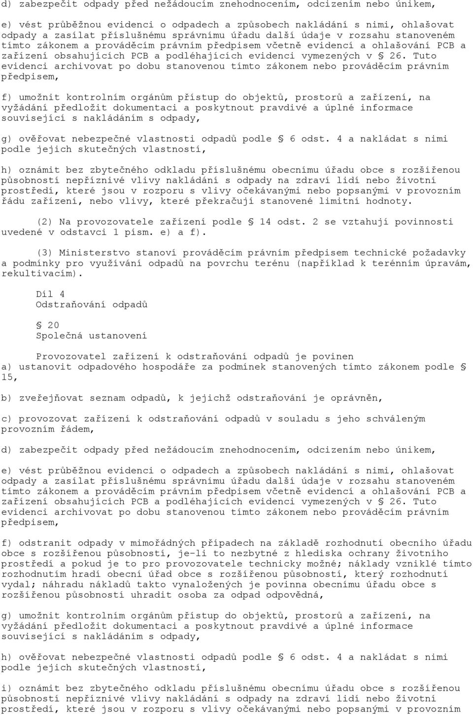 Tuto evidenci archivovat po dobu stanovenou tímto zákonem nebo prováděcím právním předpisem, f) umožnit kontrolním orgánům přístup do objektů, prostorů a zařízení, na vyžádání předložit dokumentaci a